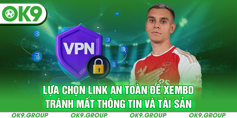 Lựa chọn link an toàn để xembd tránh mất thông tin và tài sản