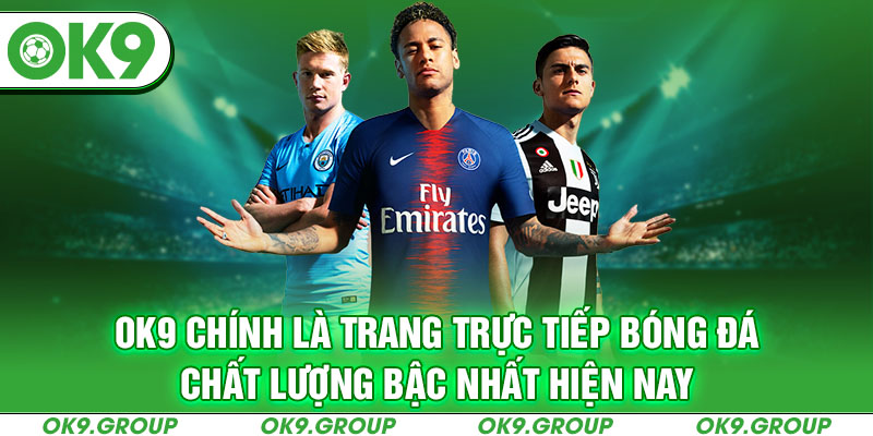 OK9 chính là trang trực tiếp bóng đá chất lượng bậc nhất hiện nay