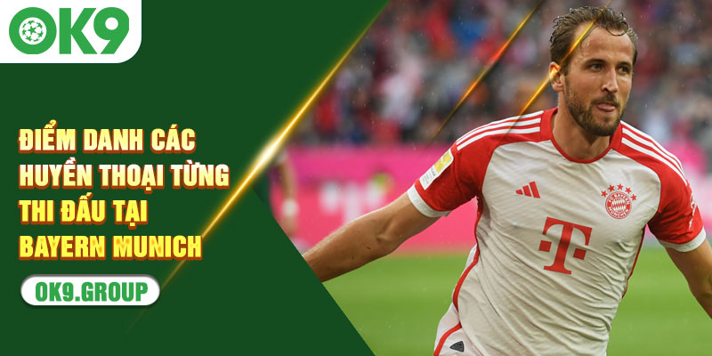 Điểm danh các huyền thoại từng thi đấu tại Bayern Munich
