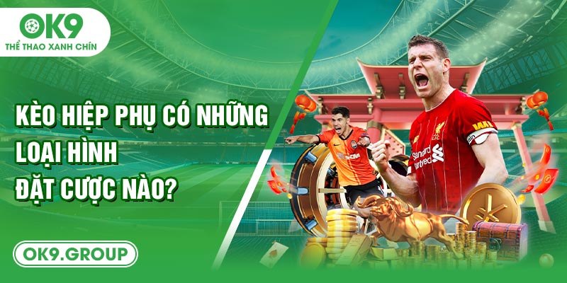 Kèo hiệp phụ có những loại hình đặt cược nào?
