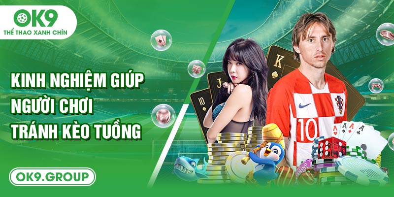 Kinh nghiệm giúp người chơi tránh kèo tuồng
